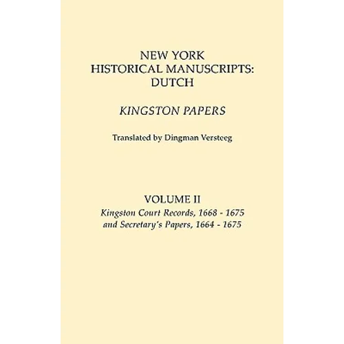 New York Historical Manuscripts: Dutch. Kingston Papers. in Two Volumes. Volume II: Kingston Court Recordds, 1668-1675, and Secretary's Papers, 1664-1