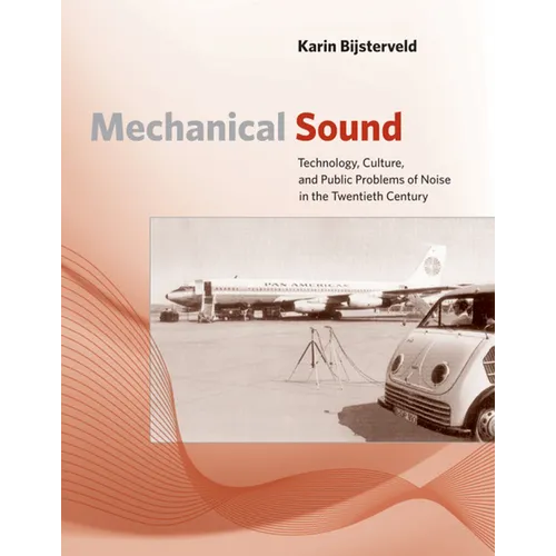 Mechanical Sound: Technology, Culture, and Public Problems of Noise in the Twentieth Century