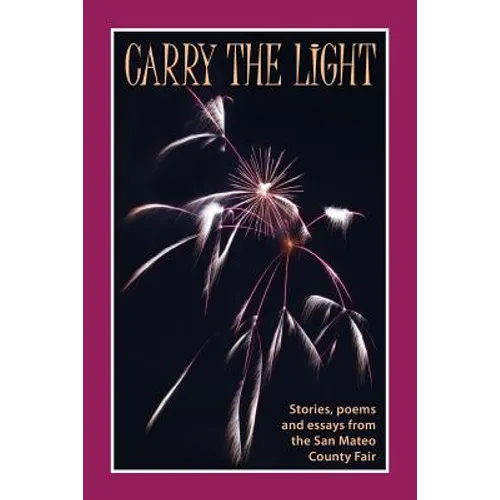 Carry the Light: Stories, poems and essays from the San Mateo County Fair