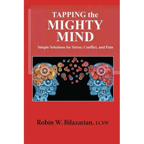Tapping the Mighty Mind: Simple Solutions for Stress, Conflict, and Pain