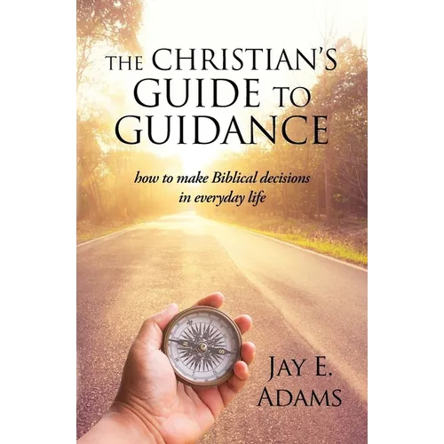 The Christian's Guide to Guidance: How to make Biblical decisions in everyday life