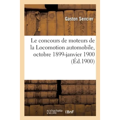 Le concours de moteurs de la Locomotion automobile, octobre 1899-janvier 1900: Chiffres et résultats d'expériences, avec une préface