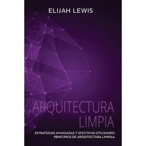 Arquitectura Limpia: Estrategias avanzadas y efectivas utilizando principios de arquitectura limpia