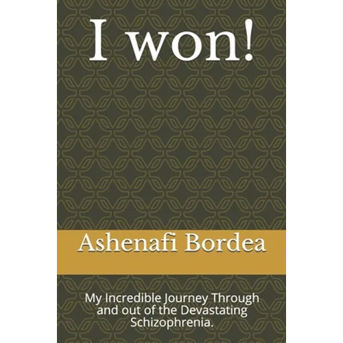 I won!: My Incredible Journey Through and out of the Devastating Schizophrenia.