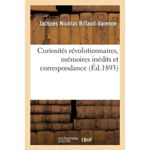 Curiosités Révolutionnaires, Mémoires Inédits Et Correspondance