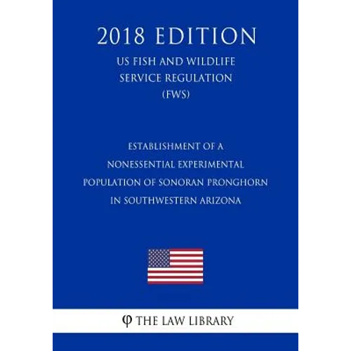 Establishment of a Nonessential Experimental Population of Sonoran Pronghorn in Southwestern Arizona (US Fish and Wildlife Service Regulation) (FWS) (