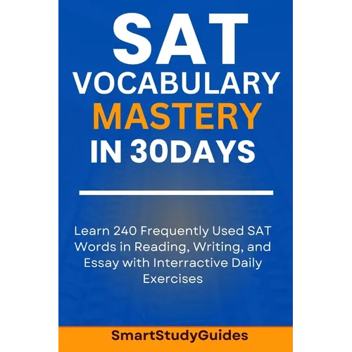 SAT Vocabulary Mastery in 30 Days: Learn 240 SAT Frequently Used Words in Reading, Writing, and Essay with Interactive Daily Exercises