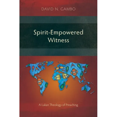 Spirit-Empowered Witness: A Lukan Theology of Preaching