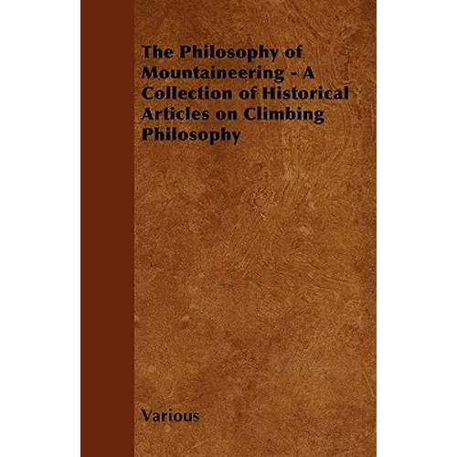 The Philosophy of Mountaineering - A Collection of Historical Articles on Climbing Philosophy