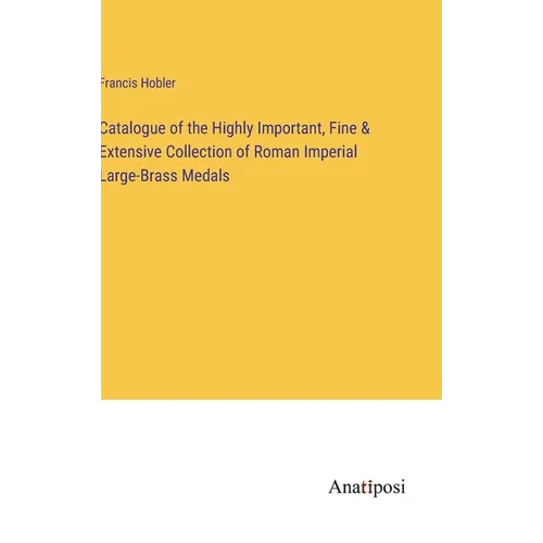 Catalogue of the Highly Important, Fine & Extensive Collection of Roman Imperial Large-Brass Medals