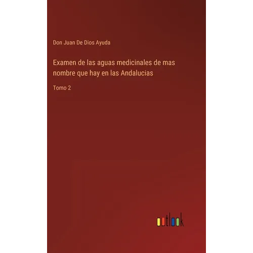 Examen de las aguas medicinales de mas nombre que hay en las Andalucias: Tomo 2