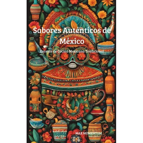Sabores Auténticos de México: Recetas de Cocina Mexicana Tradicional
