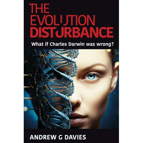 The Evolution Disturbance: What if Charles Darwin was wrong?