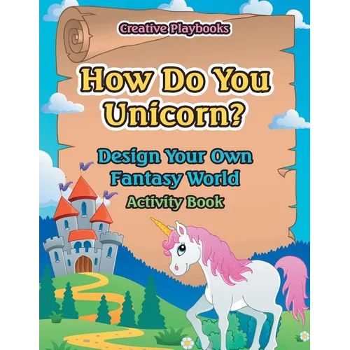 How Do You Unicorn? Design Your Own Fantasy World Activity Book