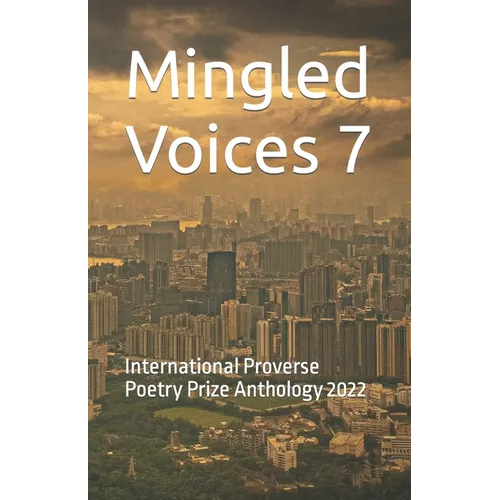Mingled Voices 7: International Proverse Poetry Prize Anthology 2022