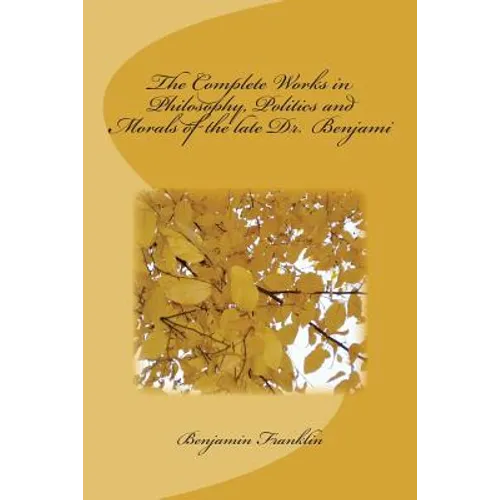 The Complete Works in Philosophy, Politics and Morals of the late Dr. Benjami