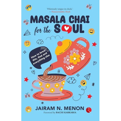 Masala Chai for the Soul: How to Brew This, That and Everything Else