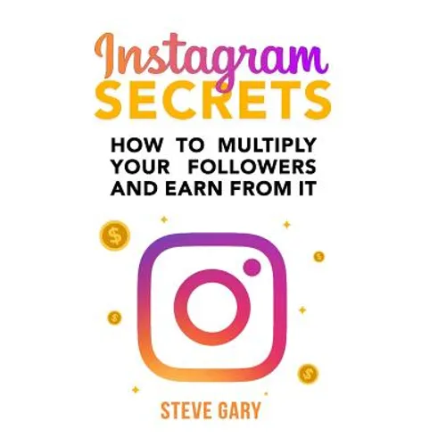 Instagram Secrets: How to multiply your followers and earn from it: A step-by-step guide to start your social influencer business