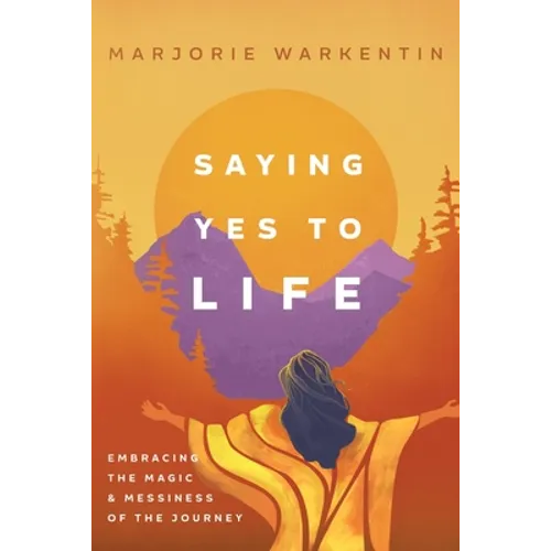 Saying Yes to Life: Embracing the Magic and Messiness of the Journey