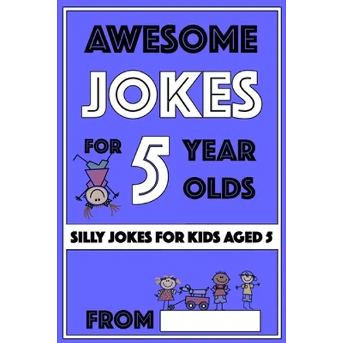 Awesome Jokes For 5 Year Olds: Silly Jokes For Kids Aged 5