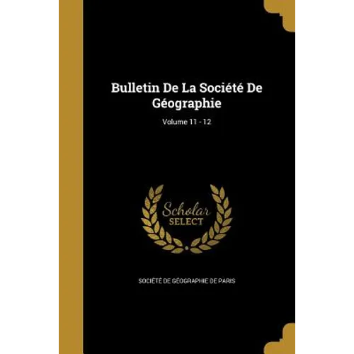 Bulletin De La Société De Géographie; Volume 11 - 12