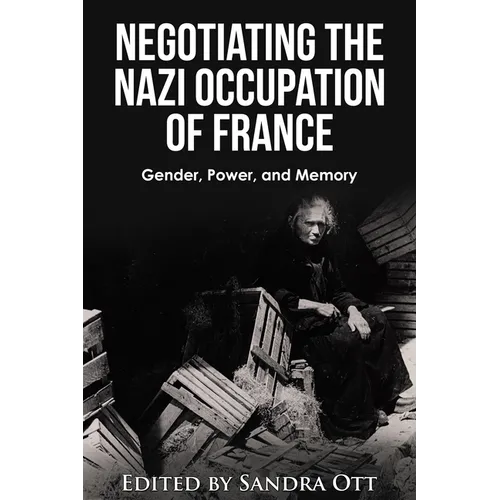 Negotiating the Nazi Occupation of France: Gender, Power, and Memory