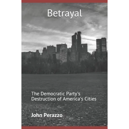 Betrayal: The Democratic Party's Destruction of America's Cities