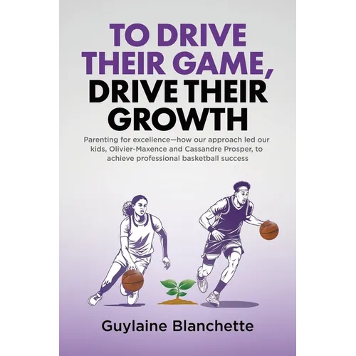 To Drive Their Game, Drive Their Growth: Parenting for excellence-how our approach led our kids, Olivier-Maxence and Cassandre Prosper, to achieve pro