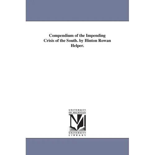 Compendium of the Impending Crisis of the South. by Hinton Rowan Helper.