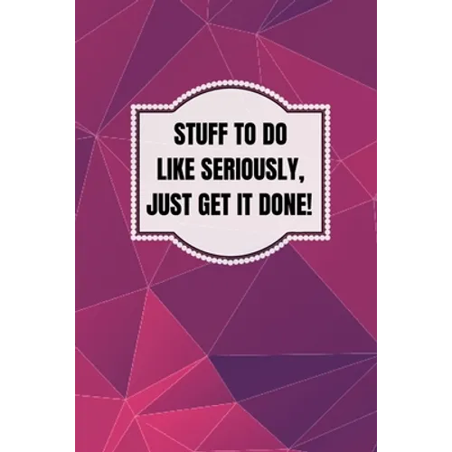 Stuff To Do Like Seriously Just Get It Done Notebook: 100 Page Daily To Do List Journal