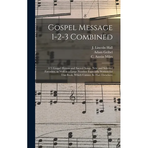 Gospel Message 1-2-3 Combined: 471 Gospel Hymns and Sacred Songs, New and Selected Favorites, as Well as a Large Number Especially Written for This B
