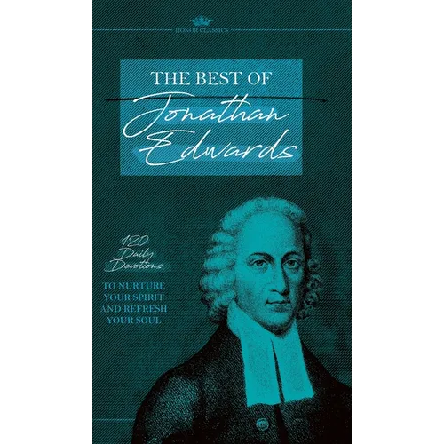 The Best of Jonathan Edwards: 120 Daily Devotions to Nurture Your Spirit and Refresh Your Soul