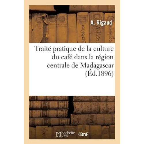 Traité Pratique de la Culture Du Café Dans La Région Centrale de Madagascar