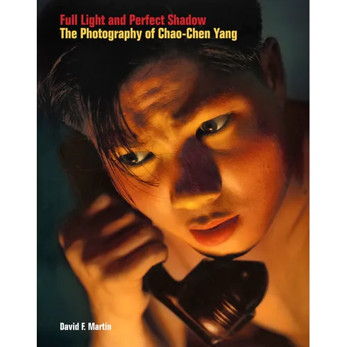 Full Light and Perfect Shadow: The Photography of Chao-Chen Yang