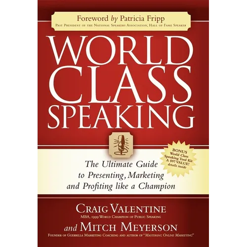 World Class Speaking: The Ultimate Guide to Presenting, Marketing and Profiting Like a Champion