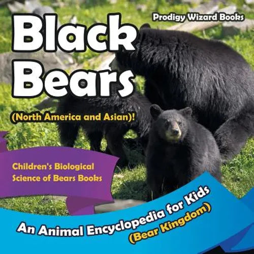 Black Bears (North America and Asian)! An Animal Encyclopedia for Kids (Bear Kingdom) - Children's Biological Science of Bears Books