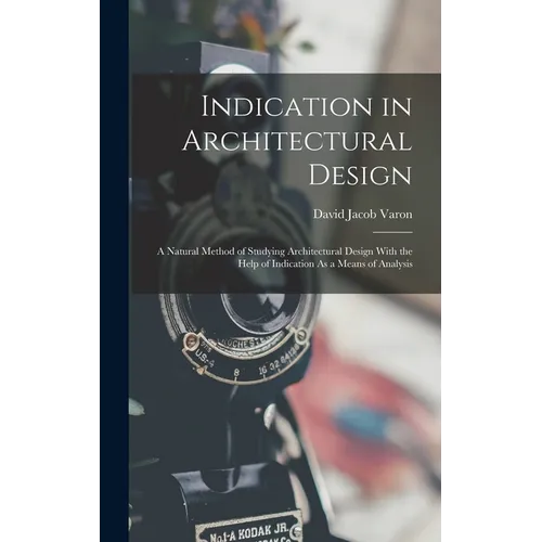 Indication in Architectural Design: A Natural Method of Studying Architectural Design With the Help of Indication As a Means of Analysis