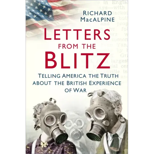 Letters from the Blitz: Telling America the Truth about the British Experience of War
