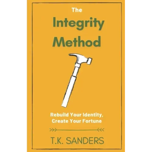The Integrity Method: Rebuild Your Identity, Create Your Fortune