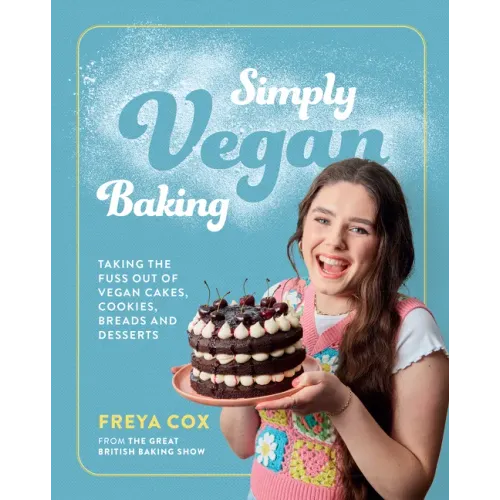 Simply Vegan Baking: Taking the Fuss Out of Vegan Cakes, Cookies, Breads, and Desserts