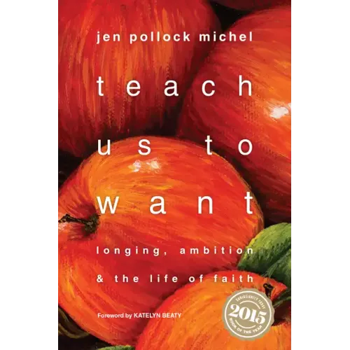 Teach Us to Want: Longing, Ambition & the Life of Faith
