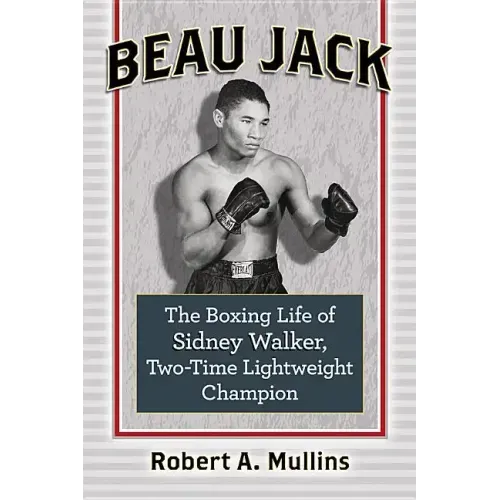 Beau Jack: The Boxing Life of Sidney Walker, Two-Time Lightweight Champion