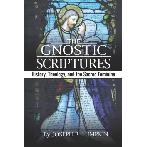 The Gnostic Scriptures: History, Theology, and the Sacred Feminine: