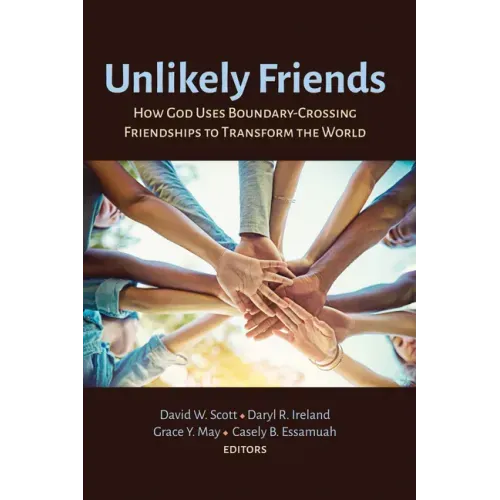 Unlikely Friends: How God Uses Boundary-Crossing Friendships to Transform the World