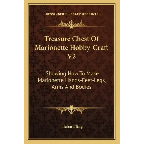 Treasure Chest of Marionette Hobby-Craft V2: Showing How to Make Marionette Hands-Feet-Legs, Arms and Bodies