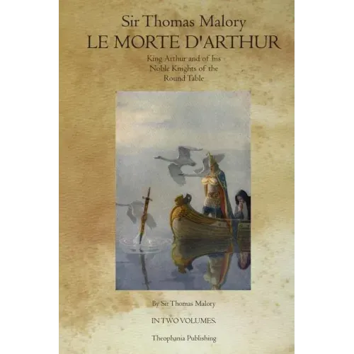 Le Morte D' Arthur: King Arthur and of his Noble Knights of the Round Table