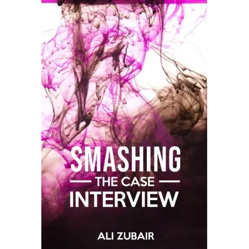 Smashing The Case Interview: The Give It All Approach
