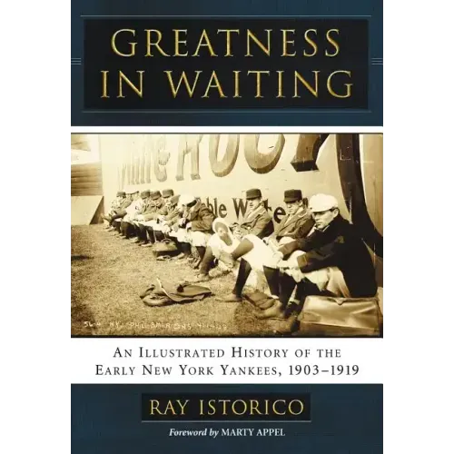 Greatness in Waiting: An Illustrated History of the Early New York Yankees, 1903-1919