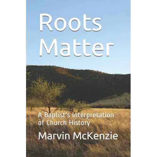 Roots Matter: A Baptist's Interpretation of Church History