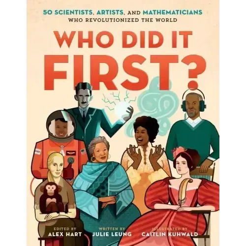 Who Did It First?: 50 Scientists, Artists, and Mathematicians Who Revolutionized the World